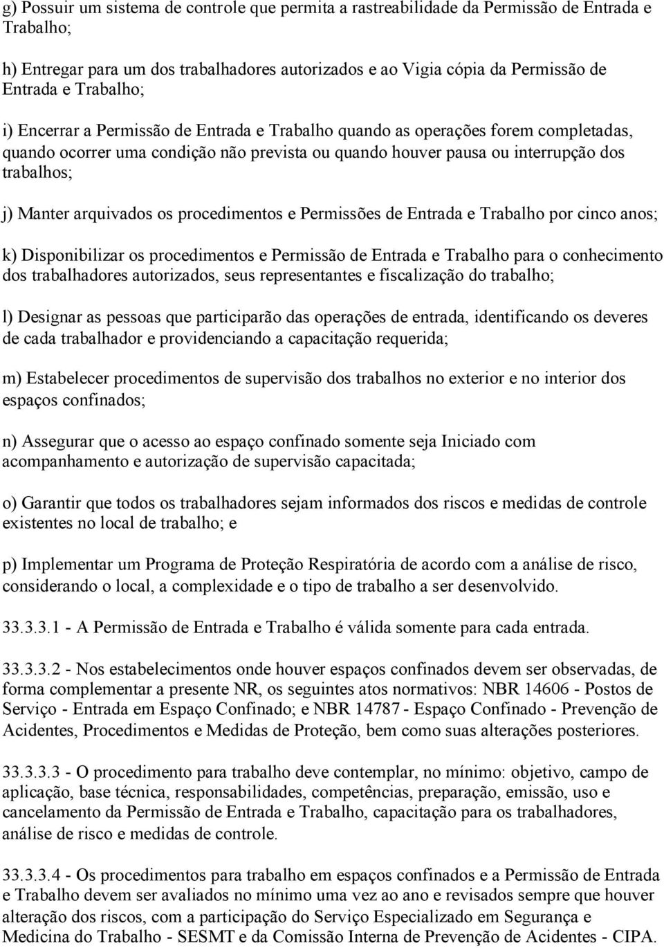 arquivados os procedimentos e Permissões de Entrada e Trabalho por cinco anos; k) Disponibilizar os procedimentos e Permissão de Entrada e Trabalho para o conhecimento dos trabalhadores autorizados,