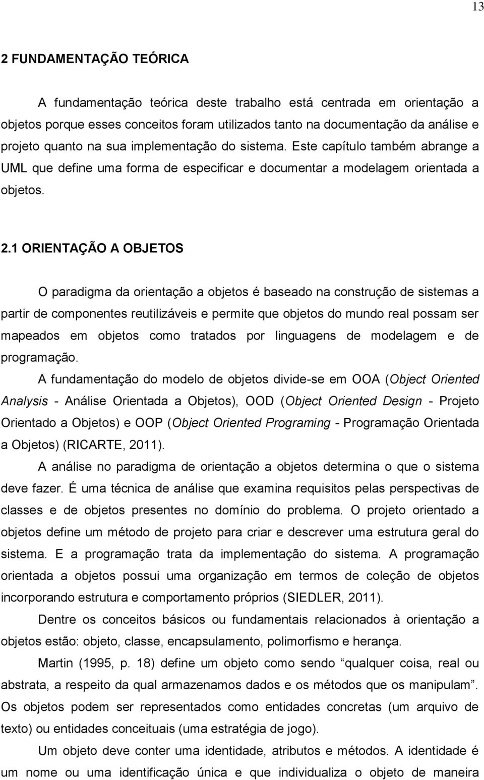 1 ORIENTAÇÃO A OBJETOS O paradigma da orientação a objetos é baseado na construção de sistemas a partir de componentes reutilizáveis e permite que objetos do mundo real possam ser mapeados em objetos