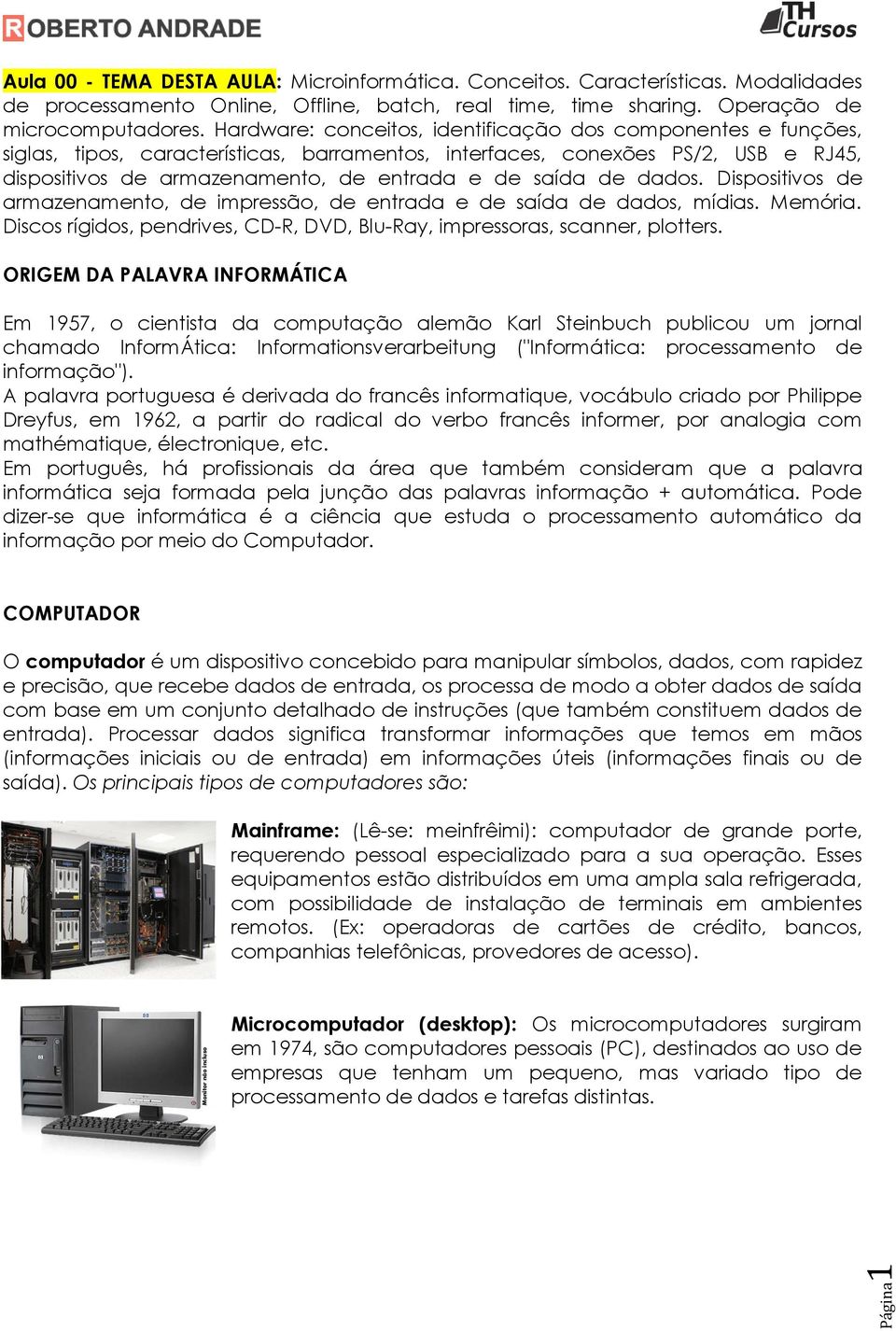 de dados. Dispositivos de armazenamento, de impressão, de entrada e de saída de dados, mídias. Memória. Discos rígidos, pendrives, CD-R, DVD, Blu-Ray, impressoras, scanner, plotters.