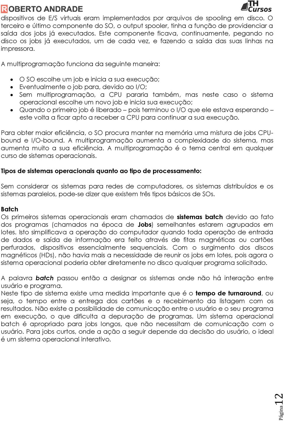 Este componente ficava, continuamente, pegando no disco os jobs já executados, um de cada vez, e fazendo a saída das suas linhas na impressora.