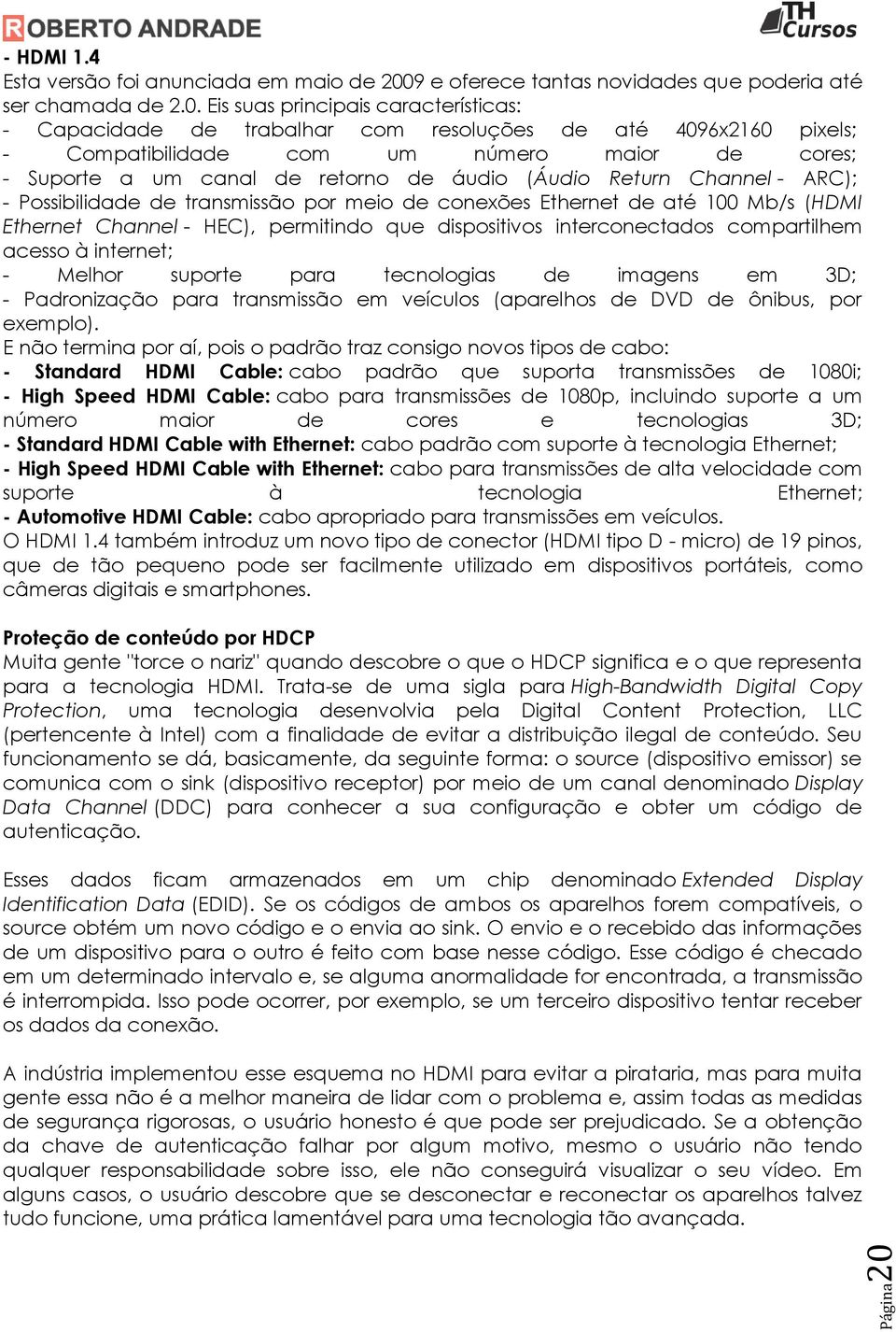 Eis suas principais características: - Capacidade de trabalhar com resoluções de até 4096x2160 pixels; - Compatibilidade com um número maior de cores; - Suporte a um canal de retorno de áudio (Áudio