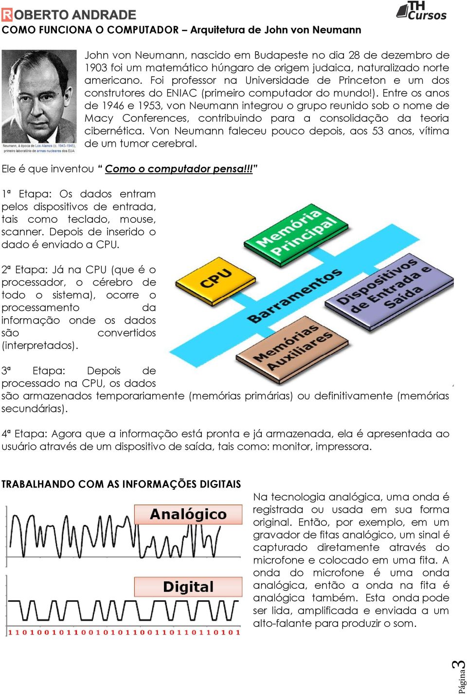 Entre os anos de 1946 e 1953, von Neumann integrou o grupo reunido sob o nome de Macy Conferences, contribuindo para a consolidação da teoria cibernética.