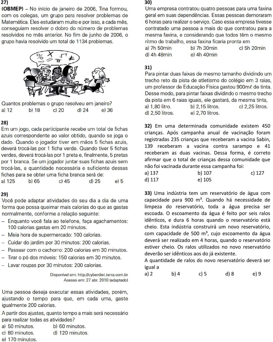 Dessa forma, é correto afirmar que o total de crianças dessa comunidade que não foi vacinada durante essa campanha foi: a) 137 b) 107 c) 127 d) 117 e) 105 33) Uma indústria tem um reservatório de