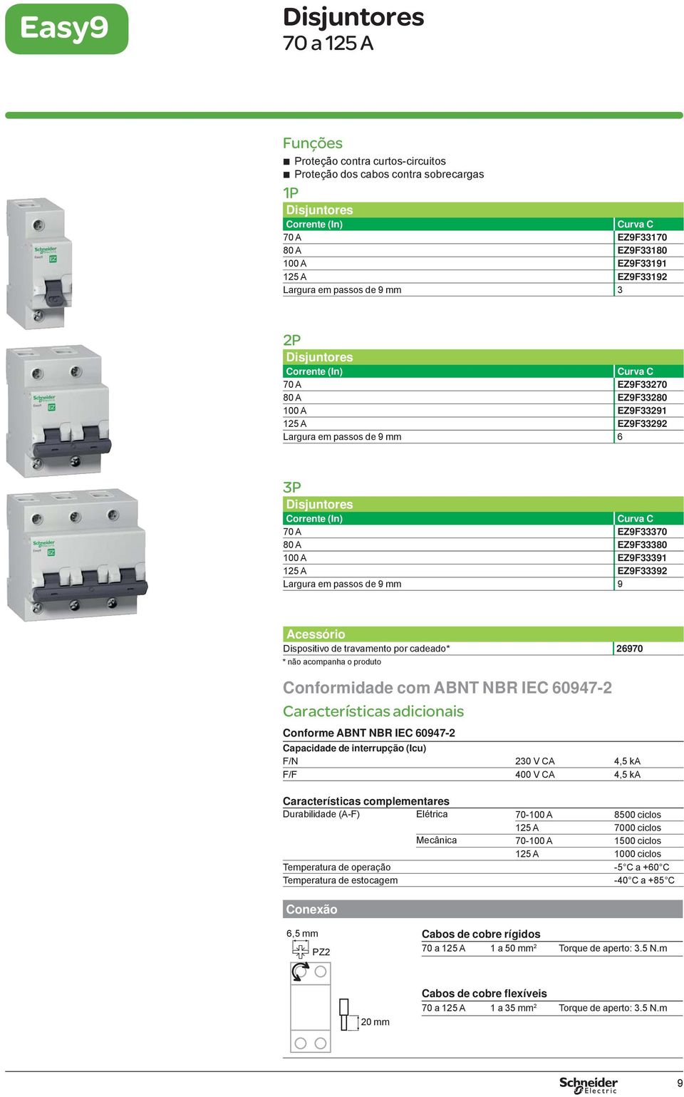 A EZ9F33392 Largura em passos de 9 mm 9 Acessório Dispositivo de travamento por cadeado* 26970 * não acompanha o produto Conformidade com ABNT NBR IEC 60947-2 Características adicionais Conforme ABNT