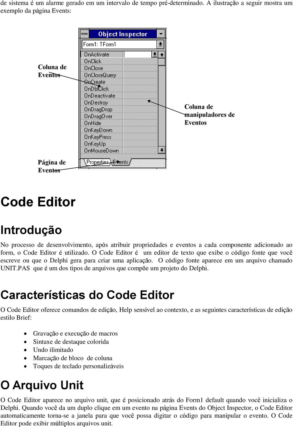 e eventos a cada componente adicionado ao form, o Code Editor é utilizado. O Code Editor é um editor de texto que exibe o código fonte que você escreve ou que o Delphi gera para criar uma aplicação.