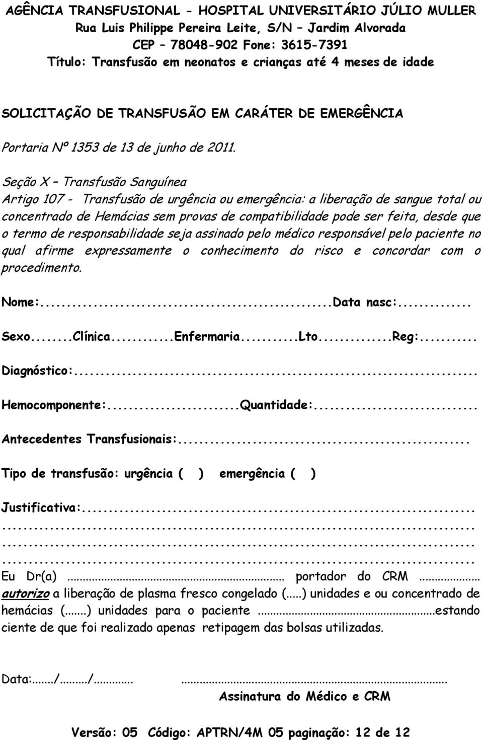 de responsabilidade seja assinado pelo médico responsável pelo paciente no qual afirme expressamente o conhecimento do risco e concordar com o procedimento. Nome:...Data nasc:... Sexo...Clínica.