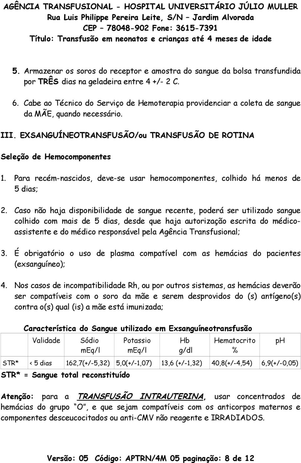 Para recém-nascidos, deve-se usar hemocomponentes, colhido há menos de 5 dias; 2.