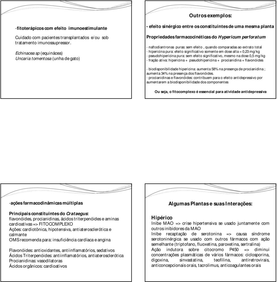 sem efeito, quando comparadas ao extrato total - hipericina pura: efeito significativo somente em dose alta = 0,23 mg/kg - pseudohipericina pura: sem efeito significativo, mesmo na dose 0,5 mg/kg -