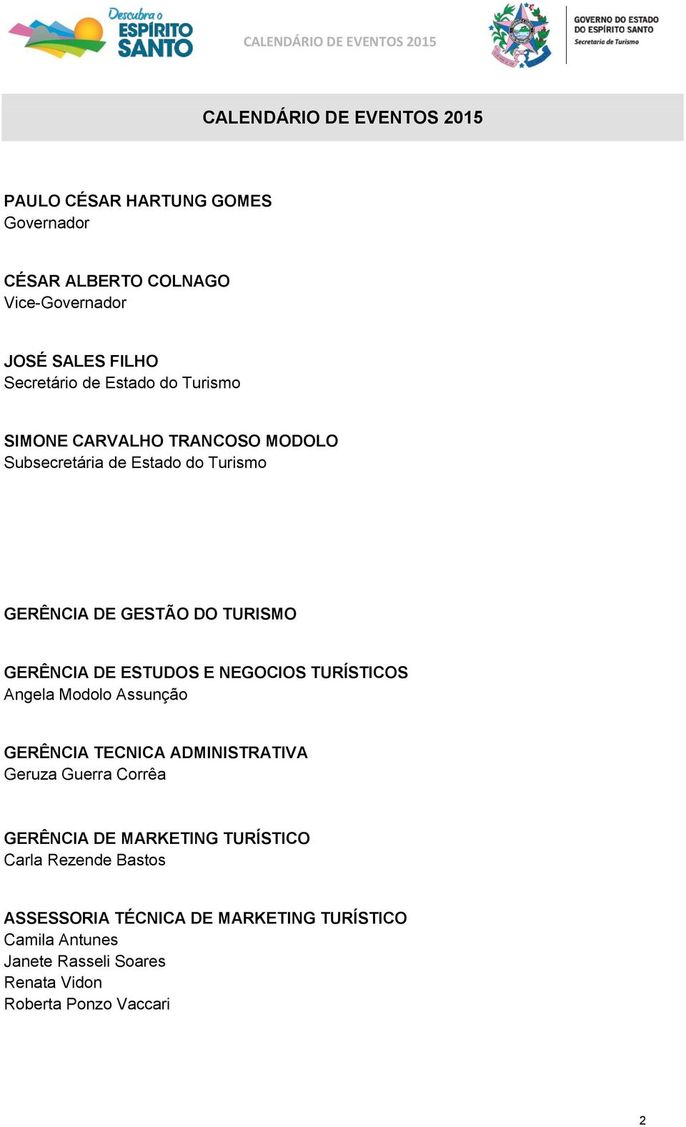 ESTUDOS E NEGOCIOS TURÍSTICOS Angela Modolo Assunção GERÊNCIA TECNICA ADMINISTRATIVA Geruza Guerra Corrêa GERÊNCIA DE MARKETING