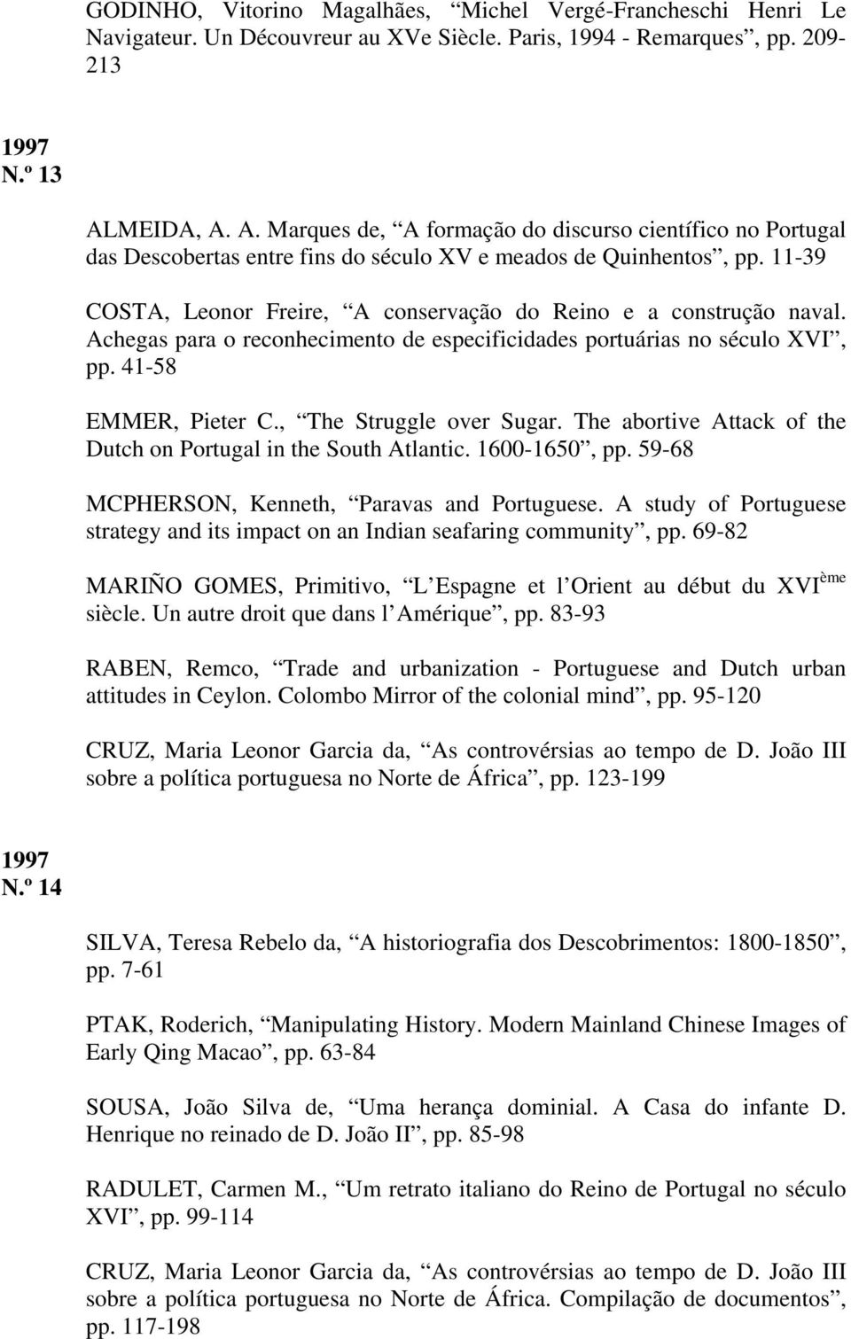 11-39 COSTA, Leonor Freire, A conservação do Reino e a construção naval. Achegas para o reconhecimento de especificidades portuárias no século XVI, pp. 41-58 EMMER, Pieter C., The Struggle over Sugar.