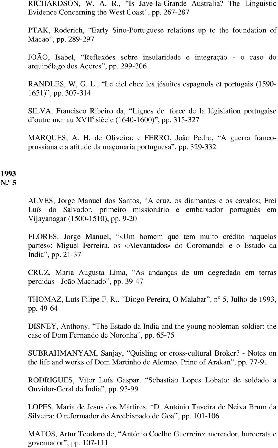 307-314 SILVA, Francisco Ribeiro da, Lignes de force de la législation portugaise d outre mer au XVII e siècle (1640-1600), pp. 315-327 MARQUES, A. H.