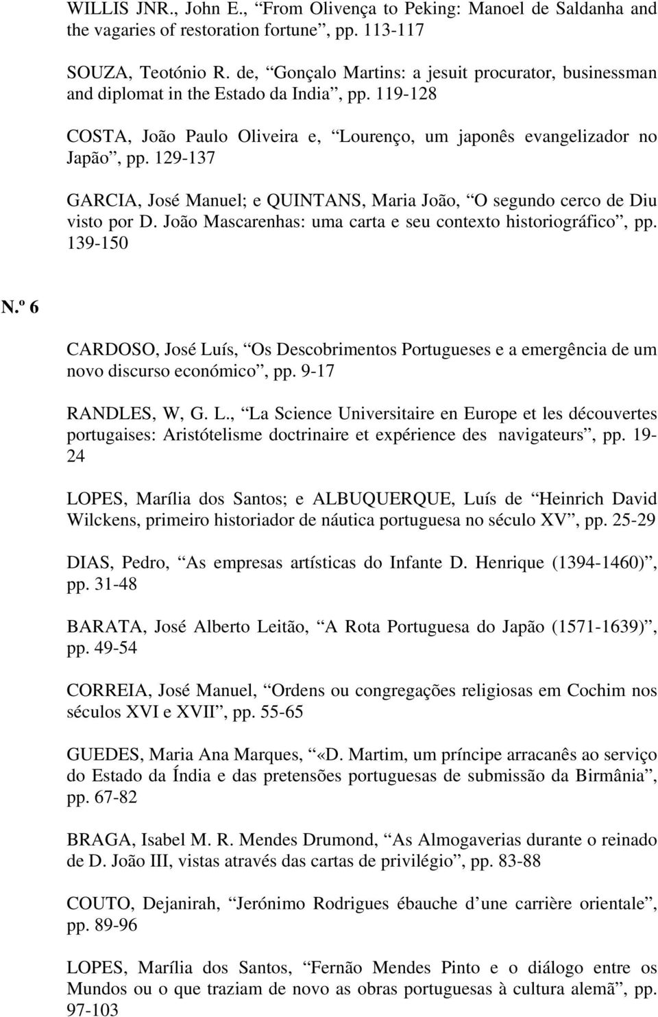 129-137 GARCIA, José Manuel; e QUINTANS, Maria João, O segundo cerco de Diu visto por D. João Mascarenhas: uma carta e seu contexto historiográfico, pp. 139-150 N.