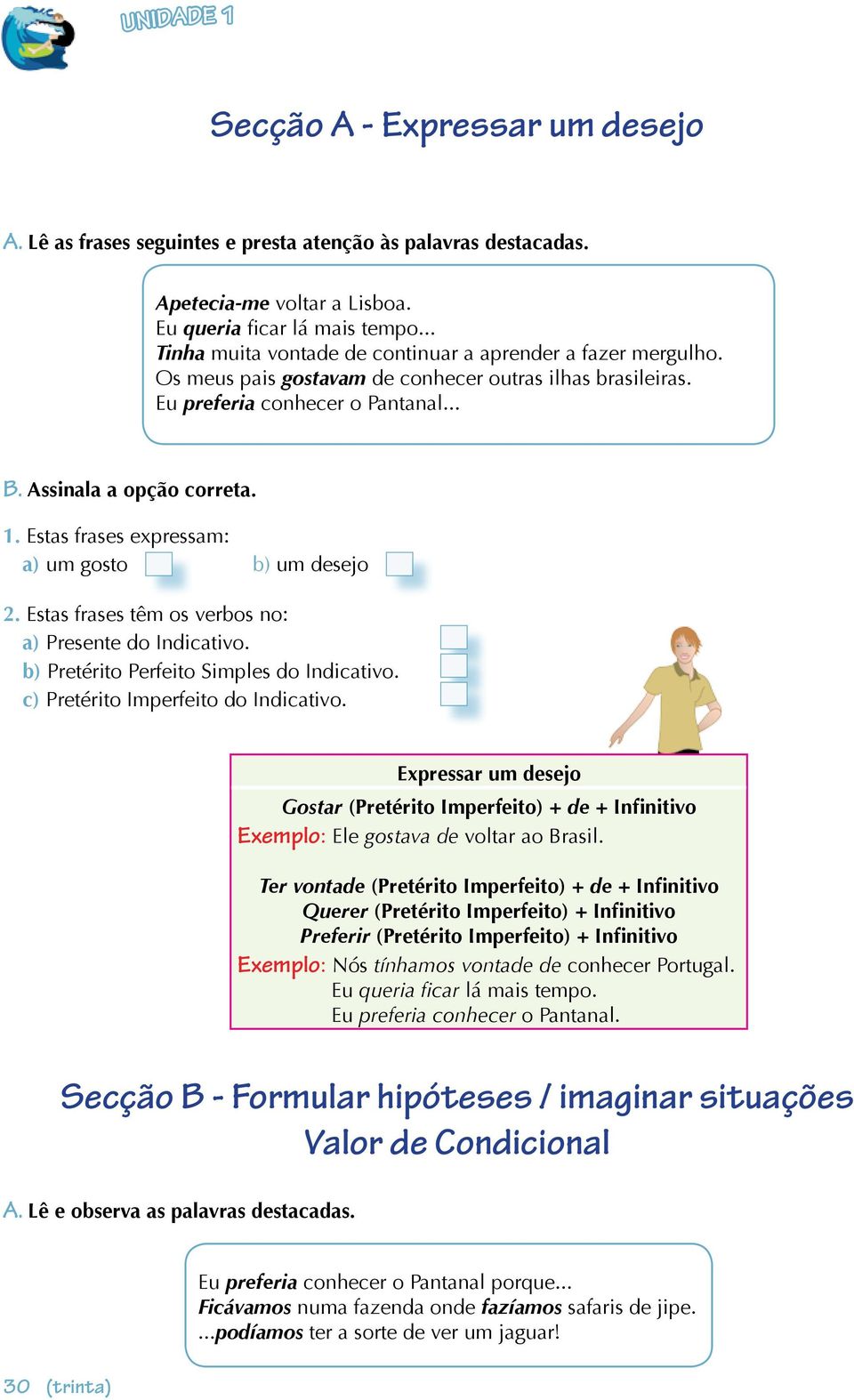 Estas frases expressam: a) um gosto b) um desejo 2. Estas frases têm os verbos no: a) Presente do Indicativo. b) Pretérito Perfeito Simples do Indicativo. c) Pretérito Imperfeito do Indicativo.