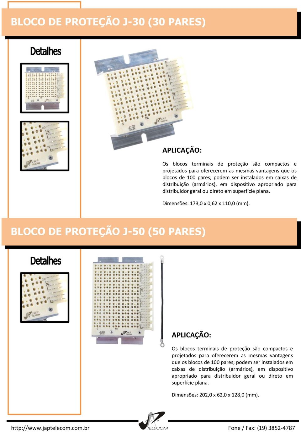 BLOCO DE PROTEÇÃO J-50 (50 PARES) Os blocos terminais de proteção são compactos e projetados para oferecerem as mesmas vantagens que os blocos de 100 pares; podem ser