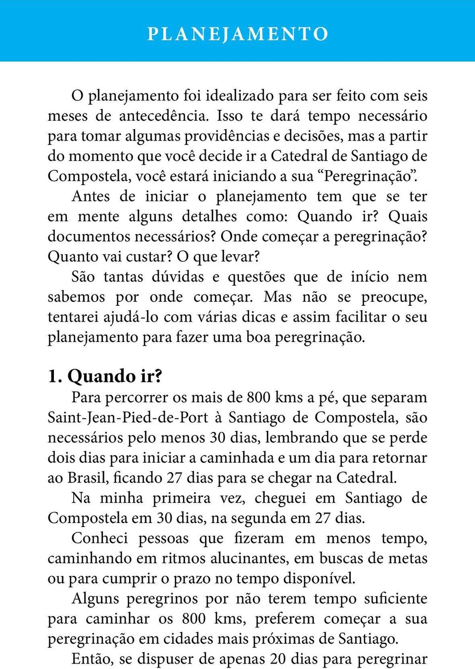 Antes de iniciar o planejamento tem que se ter em mente alguns detalhes como: Quando ir? Quais documentos necessários? Onde começar a peregrinação? Quanto vai custar? O que levar?