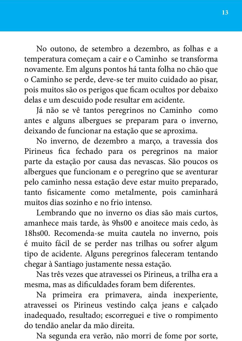 acidente. Já não se vê tantos peregrinos no Caminho como antes e alguns albergues se preparam para o inverno, deixando de funcionar na estação que se aproxima.