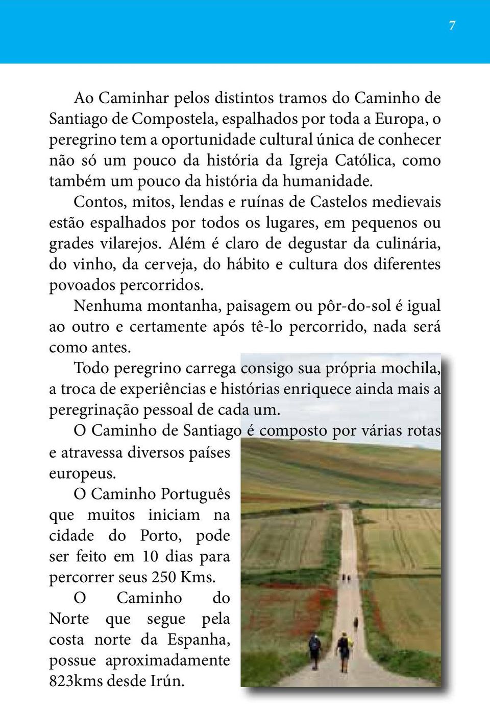 Além é claro de degustar da culinária, do vinho, da cerveja, do hábito e cultura dos diferentes povoados percorridos.