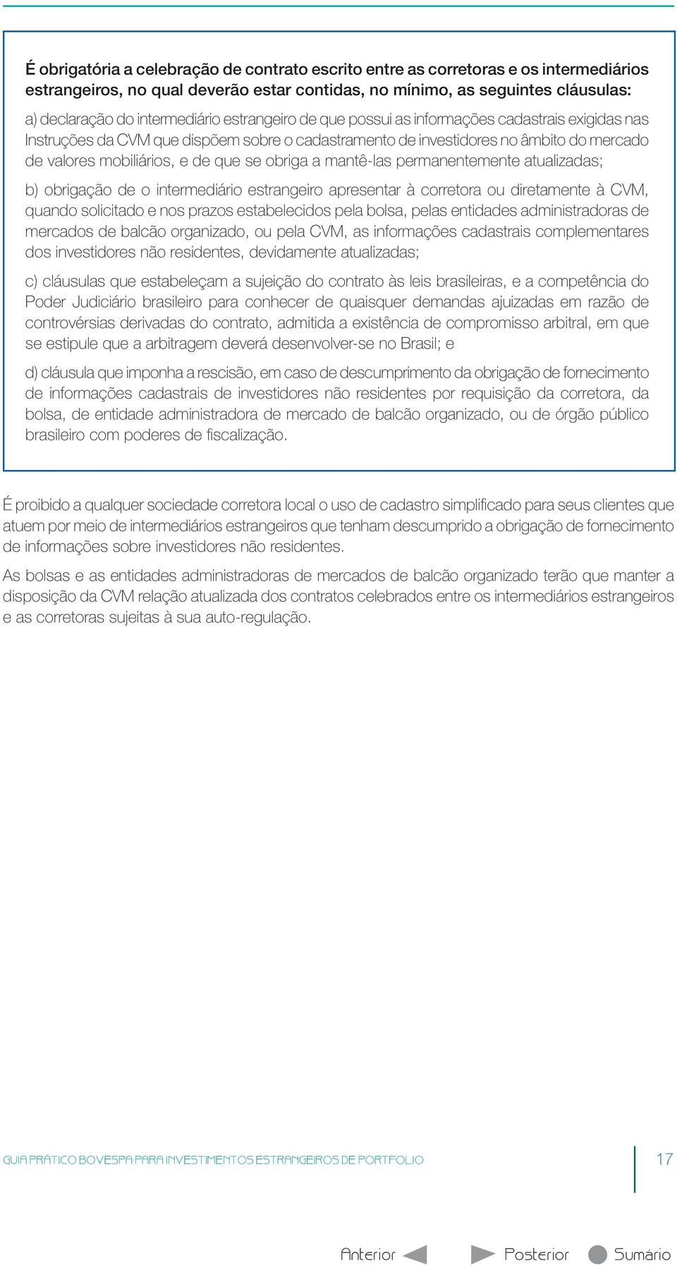 mantê-las permanentemente atualizadas; b) obrigação de o intermediário estrangeiro apresentar à corretora ou diretamente à CVM, quando solicitado e nos prazos estabelecidos pela bolsa, pelas