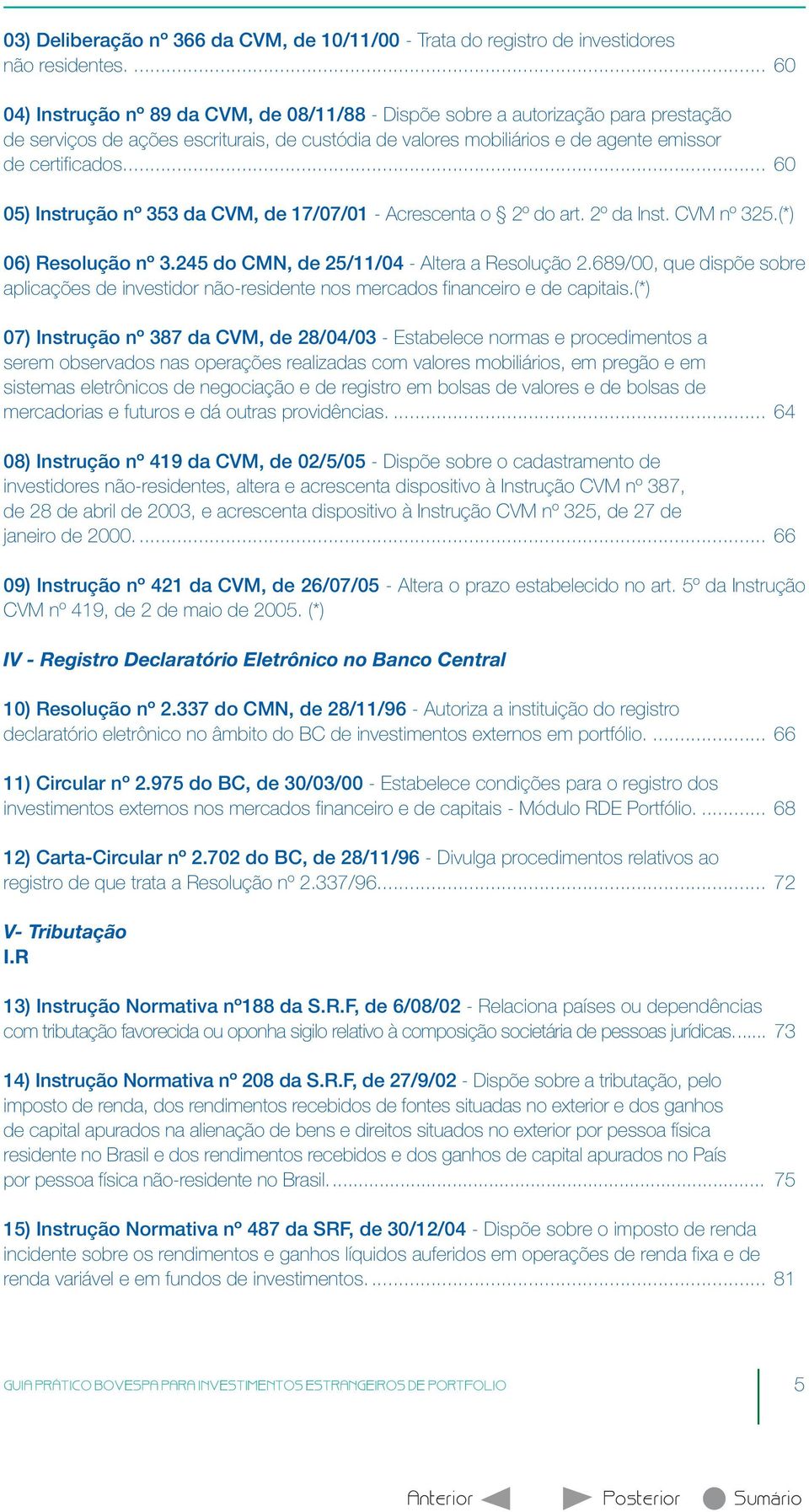 ... 60 05) Instrução nº 353 da CVM, de 17/07/01 - Acrescenta o 2º do art. 2º da Inst. CVM nº 325.(*) 06) Resolução nº 3.245 do CMN, de 25/11/04 - Altera a Resolução 2.