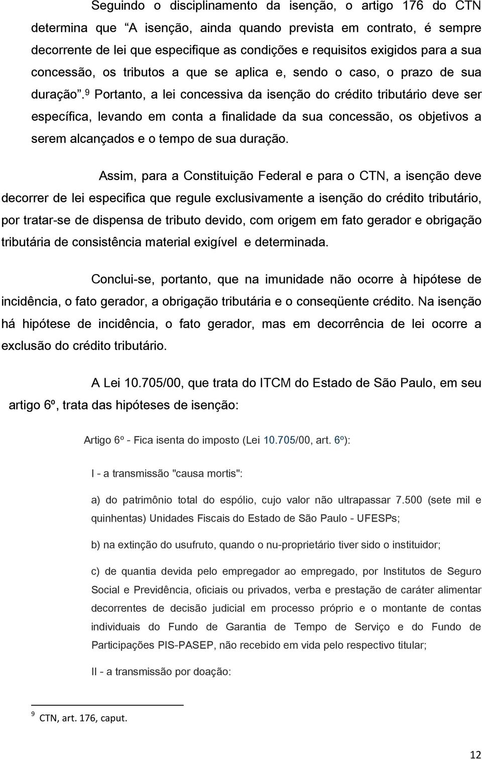 9 Portanto, a lei concessiva da isenção do crédito tributário deve ser específica, levando em conta a finalidade da sua concessão, os objetivos a serem alcançados e o tempo de sua duração.