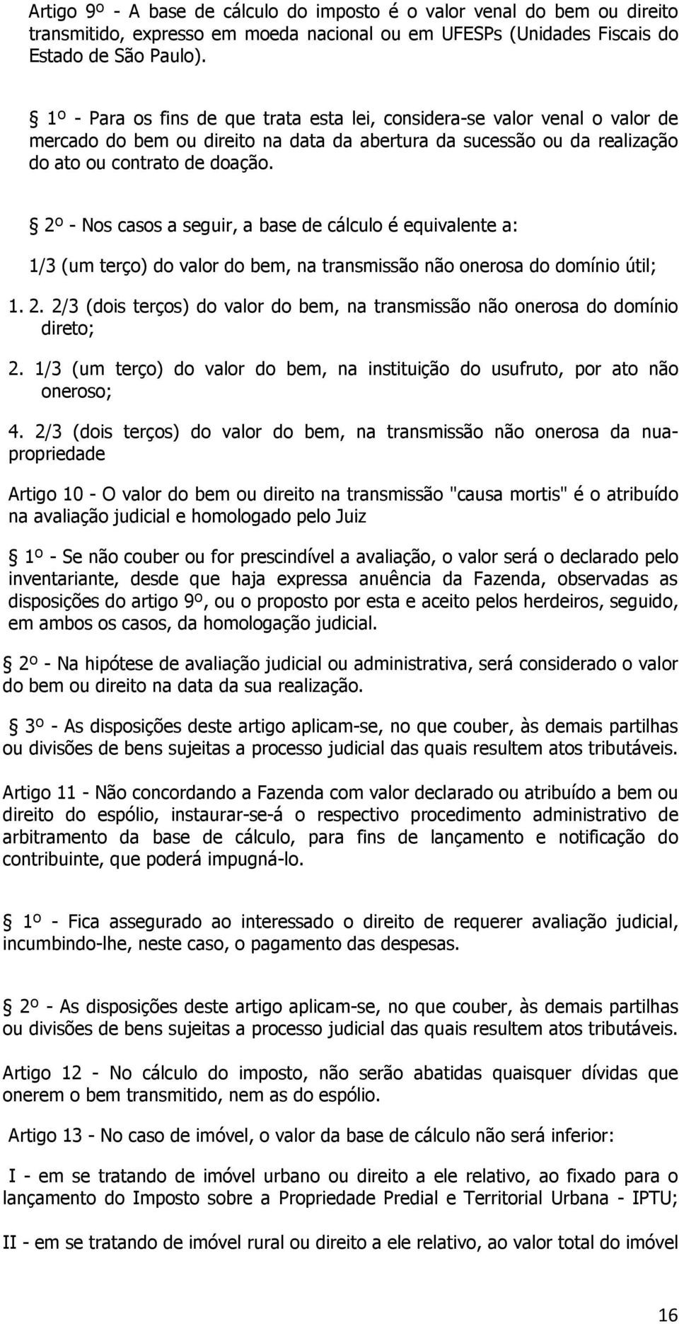 2º - Nos casos a seguir, a base de cálculo é equivalente a: 1/3 (um terço) do valor do bem, na transmissão não onerosa do domínio útil; 1. 2.