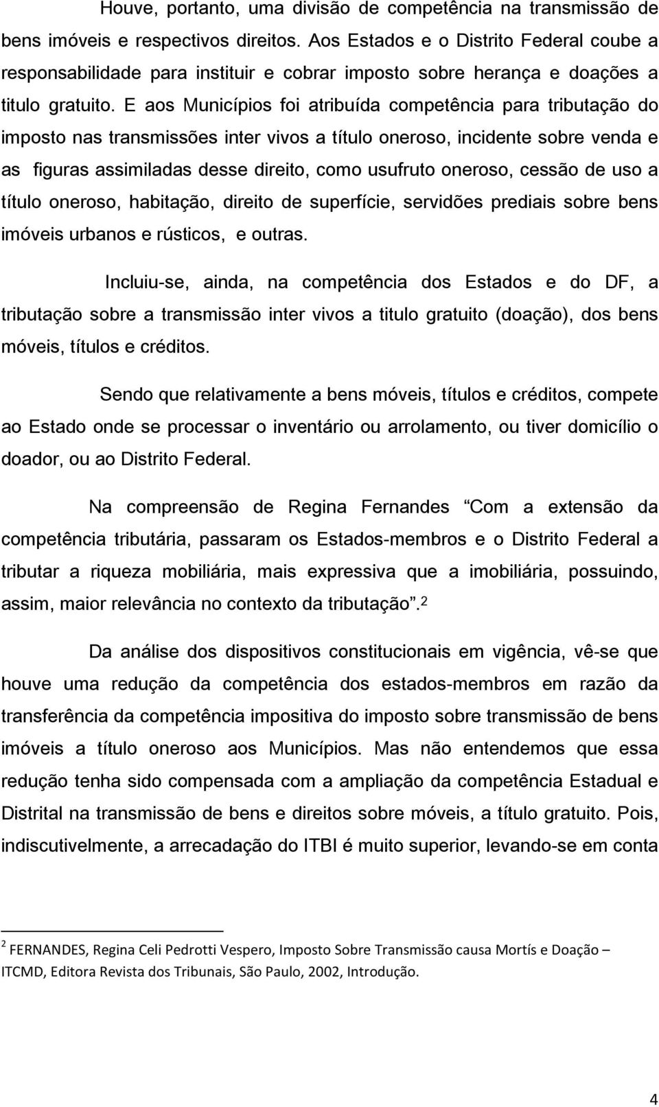 E aos Municípios foi atribuída competência para tributação do imposto nas transmissões inter vivos a título oneroso, incidente sobre venda e as figuras assimiladas desse direito, como usufruto