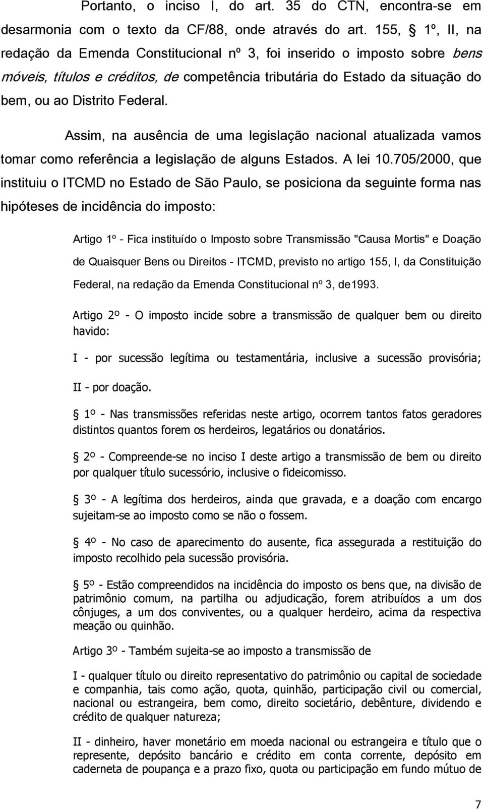 Assim, na ausência de uma legislação nacional atualizada vamos tomar como referência a legislação de alguns Estados. A lei 10.