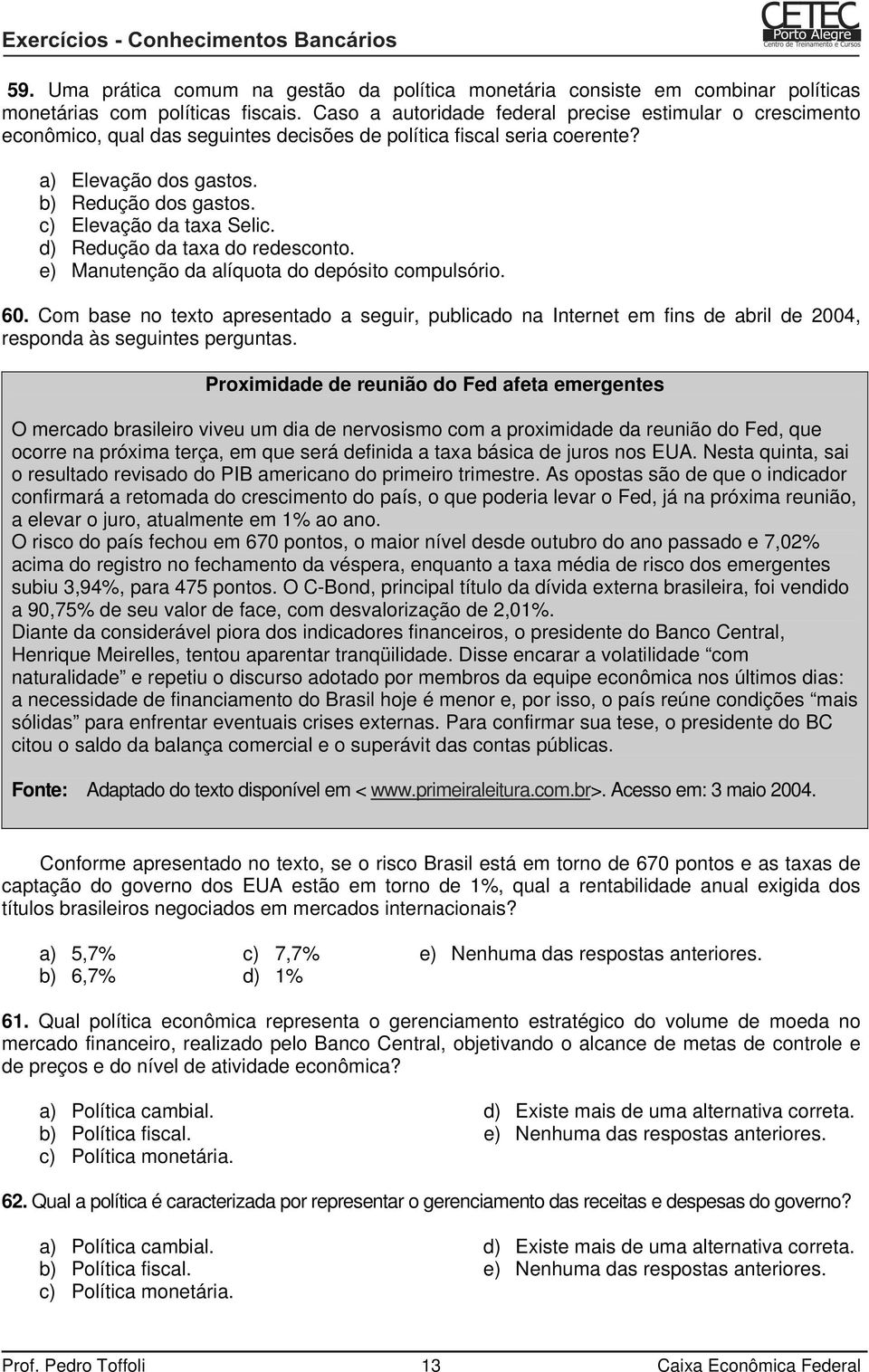 c) Elevação da taxa Selic. d) Redução da taxa do redesconto. e) Manutenção da alíquota do depósito compulsório. 60.