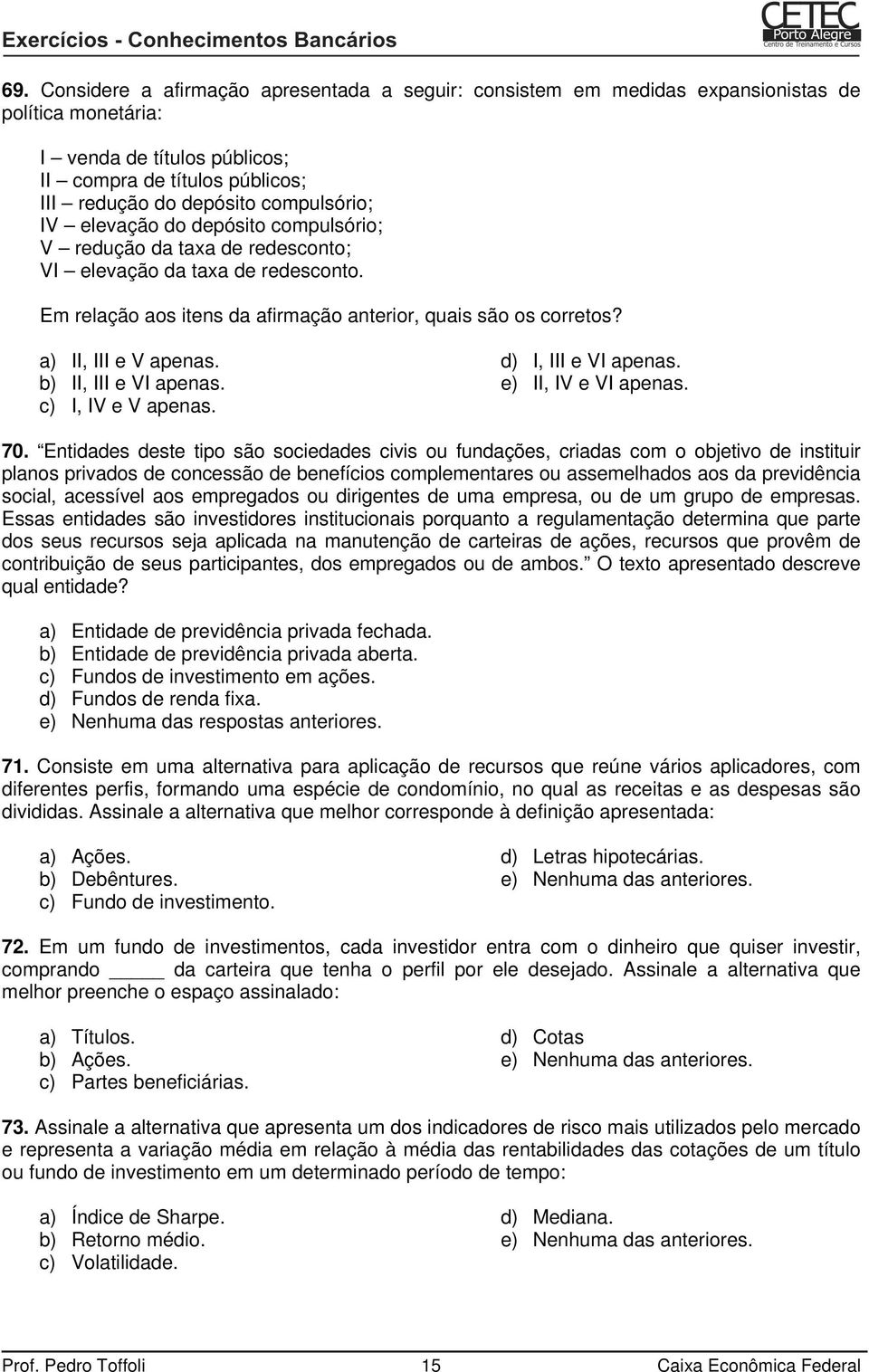 a) II, III e V apenas. b) II, III e VI apenas. c) I, IV e V apenas. d) I, III e VI apenas. e) II, IV e VI apenas. 70.