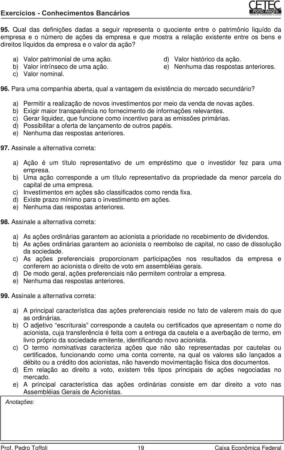 Para uma companhia aberta, qual a vantagem da existência do mercado secundário? a) Permitir a realização de novos investimentos por meio da venda de novas ações.