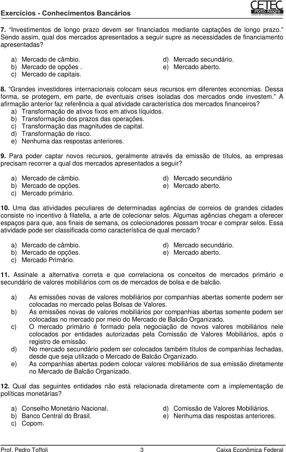 Dessa forma, se protegem, em parte, de eventuais crises isoladas dos mercados onde investem. A afirmação anterior faz referência a qual atividade característica dos mercados financeiros?