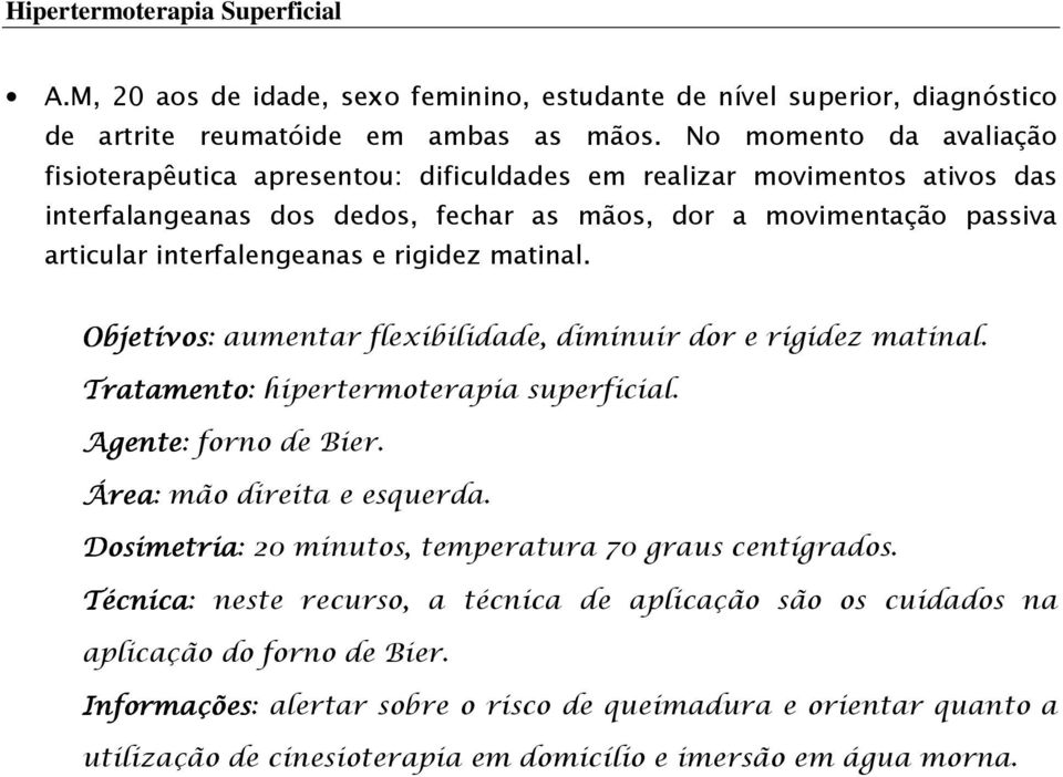 rigidez matinal. Objetivos: aumentar flexibilidade, diminuir dor e rigidez matinal. Tratamento: hipertermoterapia superficial. Agente: forno de Bier. Área: mão direita e esquerda.