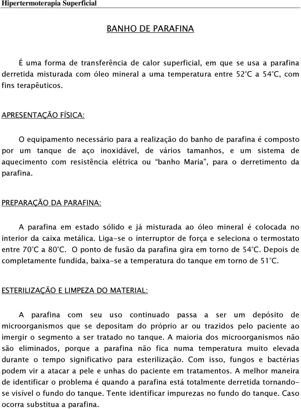 APRESENTAÇÃO FÍSICA: O equipamento necessário para a realização do banho de parafina é composto por um tanque de aço inoxidável, de vários tamanhos, e um sistema de aquecimento com resistência