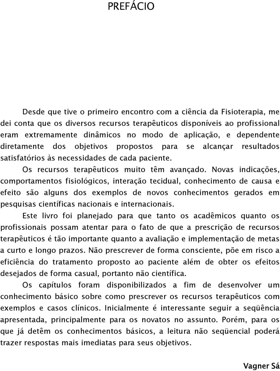 Novas indicações, comportamentos fisiológicos, interação tecidual, conhecimento de causa e efeito são alguns dos exemplos de novos conhecimentos gerados em pesquisas científicas nacionais e