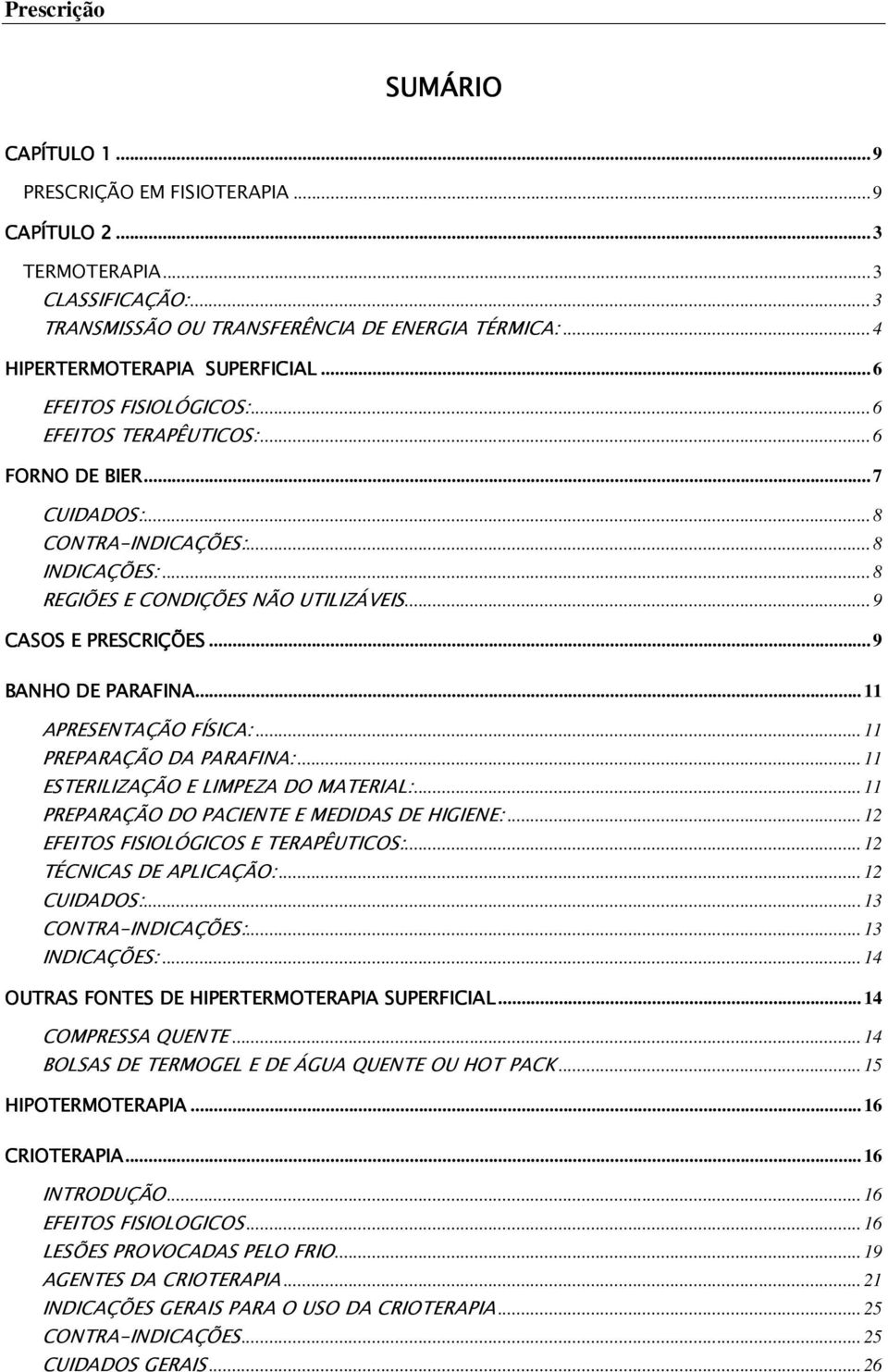 ..9 CASOS E PRESCRIÇÕES...9 BANHO DE PARAFINA...11 APRESENTAÇÃO FÍSICA:...11 PREPARAÇÃO DA PARAFINA:...11 ESTERILIZAÇÃO E LIMPEZA DO MATERIAL:...11 PREPARAÇÃO DO PACIENTE E MEDIDAS DE HIGIENE:.