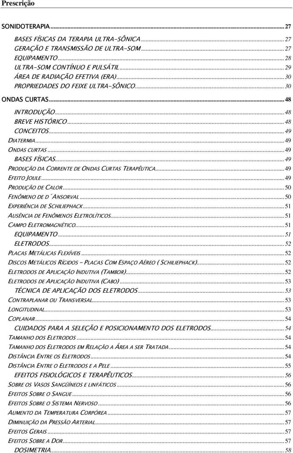 ..49 PRODUÇÃO DA CORRENTE DE ONDAS CURTAS TERAPÊUTICA...49 EFEITO JOULE...49 PRODUÇÃO DE CALOR...50 FENÔMENO DE D ANSORVAL...50 EXPERIÊNCIA DE SCHILIEPHACK...51 AUSÊNCIA DE FENÔMENOS ELETROLÍTICOS.