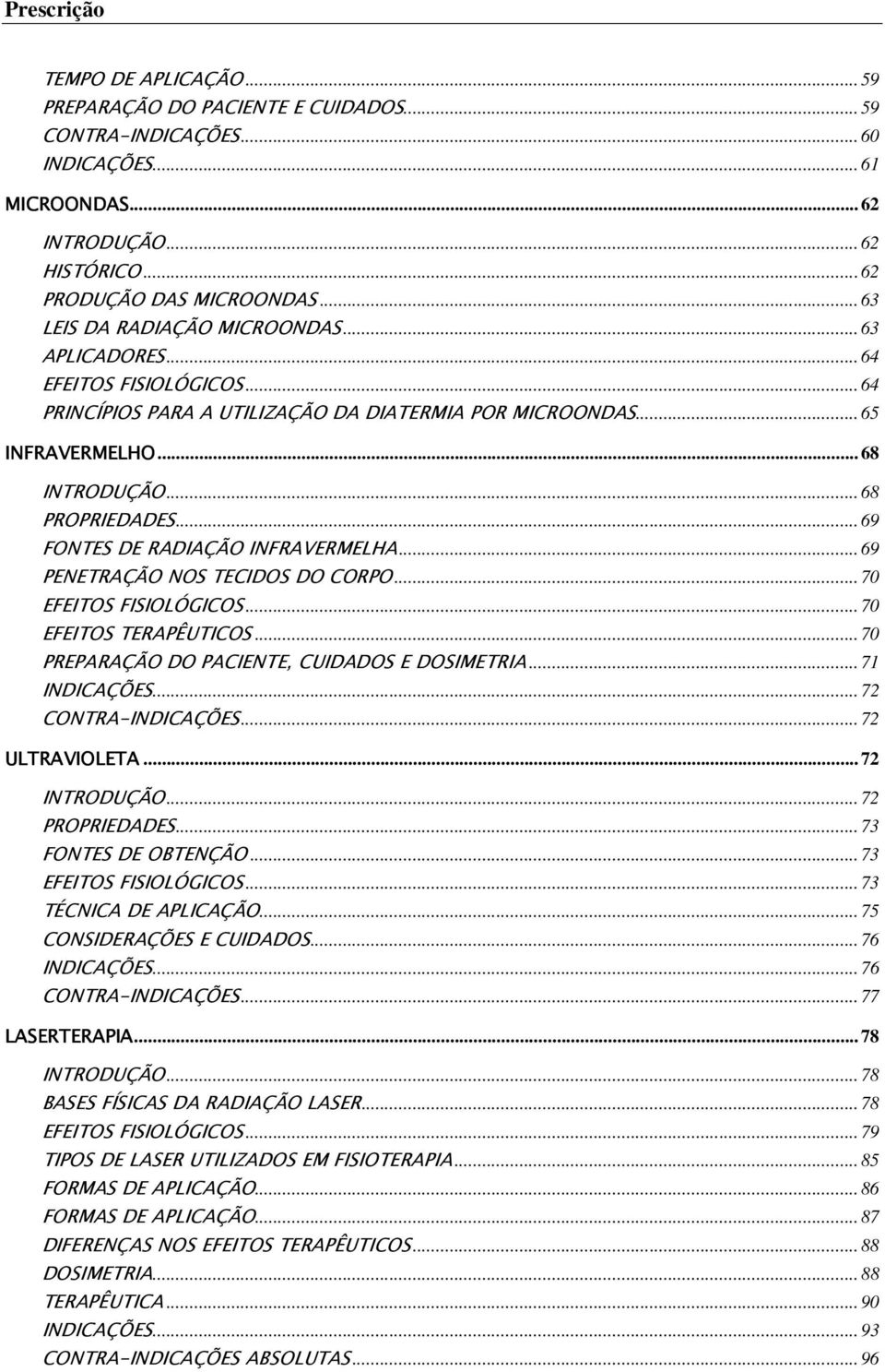 ..69 FONTES DE RADIAÇÃO INFRAVERMELHA...69 PENETRAÇÃO NOS TECIDOS DO CORPO...70 EFEITOS FISIOLÓGICOS...70 EFEITOS TERAPÊUTICOS...70 PREPARAÇÃO DO PACIENTE, CUIDADOS E DOSIMETRIA...71 INDICAÇÕES.