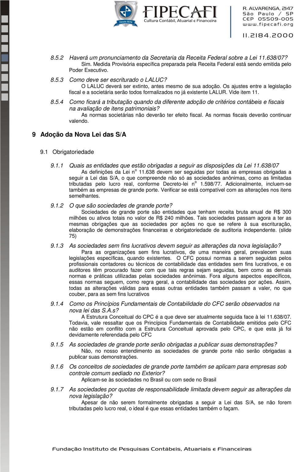 4 Como ficará a tributação quando da diferente adoção de critérios contábeis e fiscais na avaliação de itens patrimoniais? As normas societárias não deverão ter efeito fiscal.