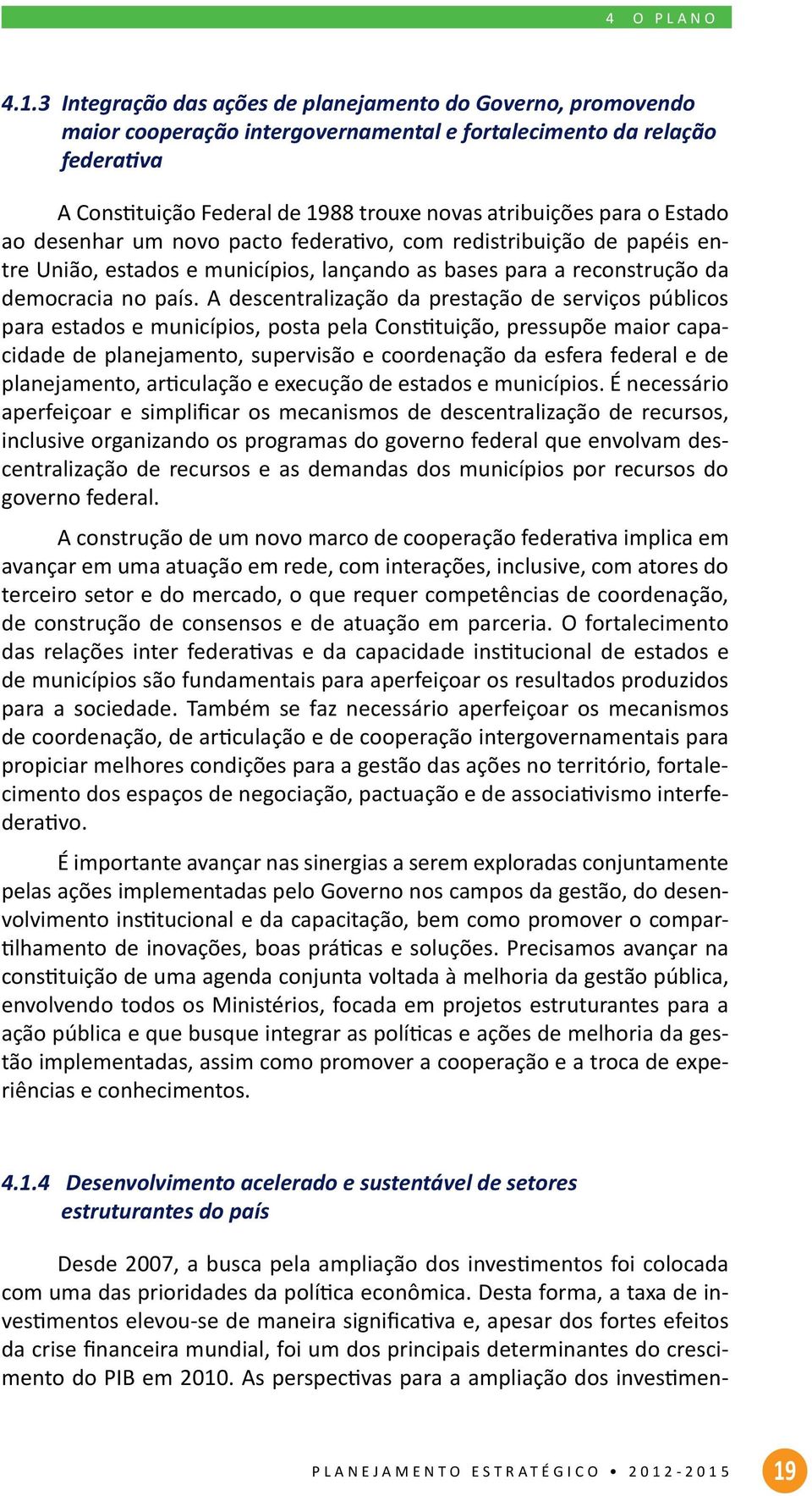 A descentralização da prestação de serviços públicos para estados e municípios, posta pela Constituição, pressupõe maior capacidade de planejamento, supervisão e coordenação da esfera federal e de