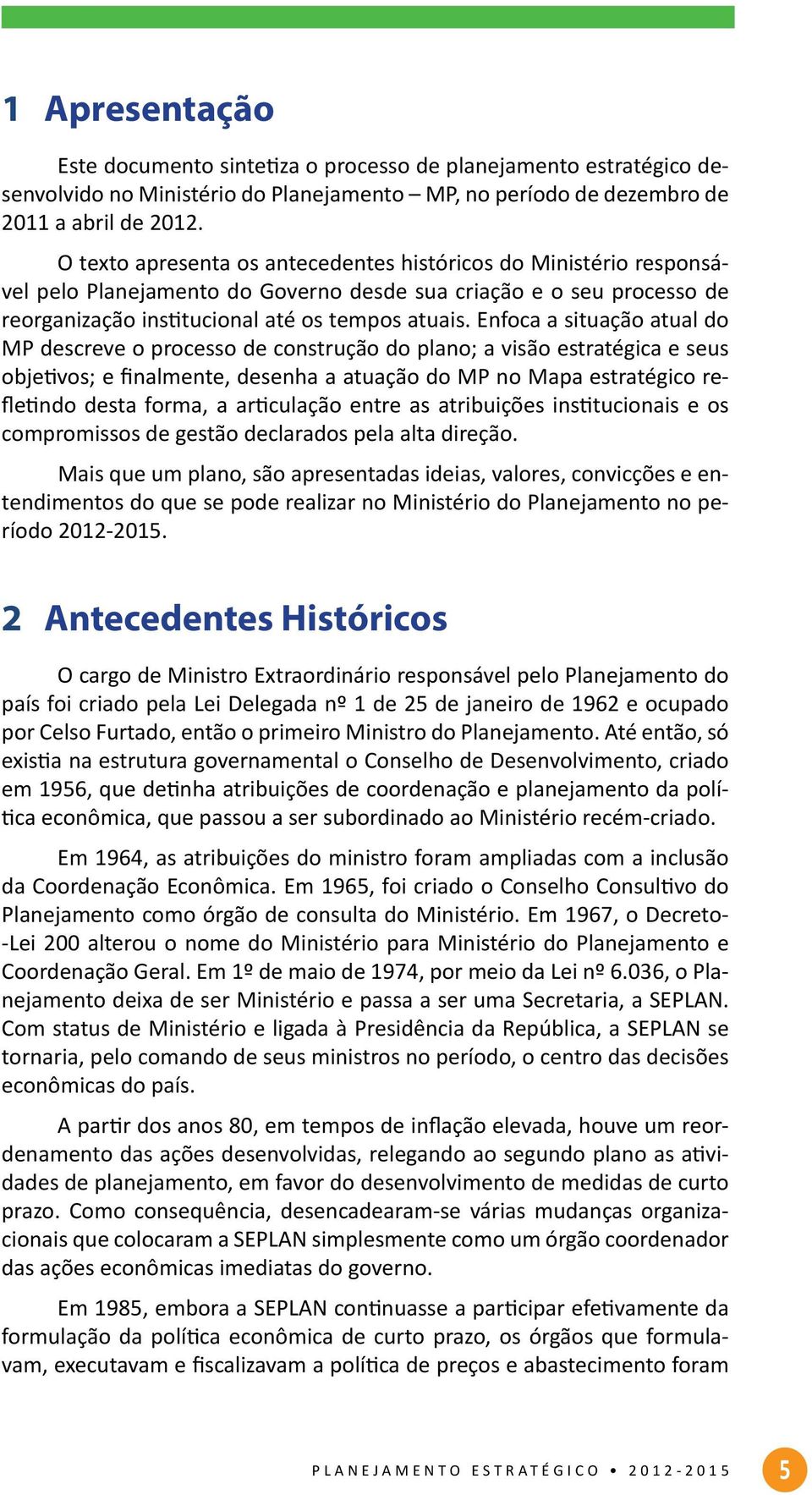 Enfoca a situação atual do MP descreve o processo de construção do plano; a visão estratégica e seus objetivos; e finalmente, desenha a atuação do MP no Mapa estratégico refletindo desta forma, a