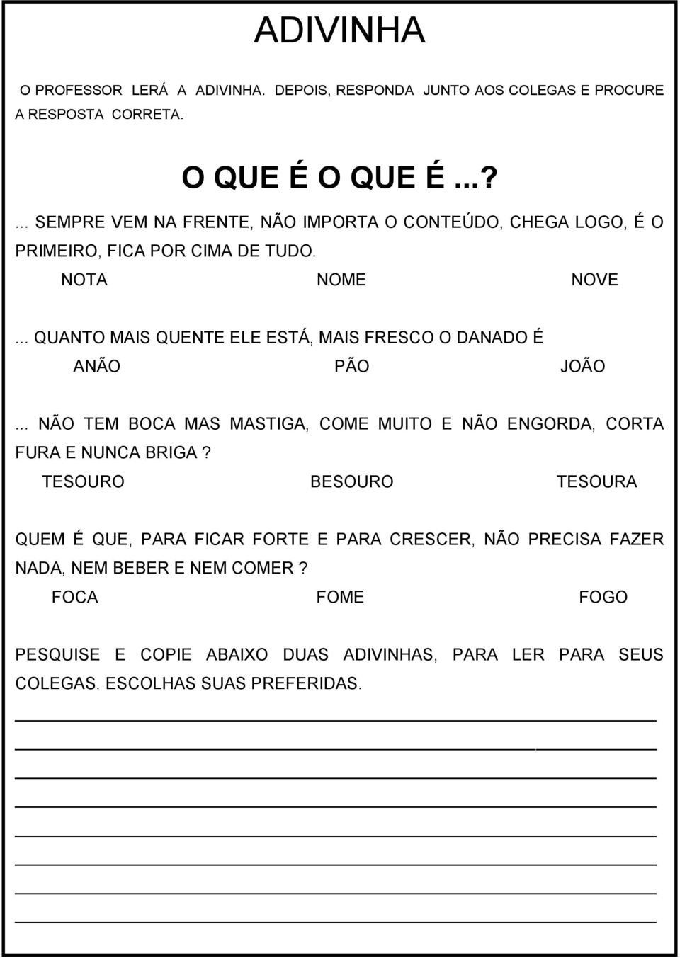 .. QUANTO MAIS QUENTE ELE ESTÁ, MAIS FRESCO O DANADO É ANÃO PÃO JOÃO... NÃO TEM BOCA MAS MASTIGA, COME MUITO E NÃO ENGORDA, CORTA FURA E NUNCA BRIGA?