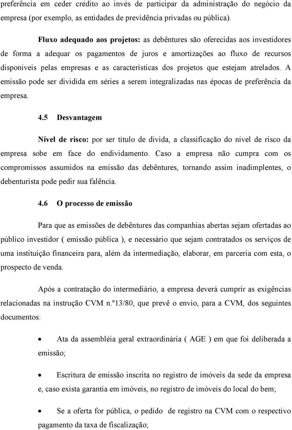 características dos projetos que estejam atrelados. A emissão pode ser dividida em séries a serem integralizadas nas épocas de preferência da empresa. 4.