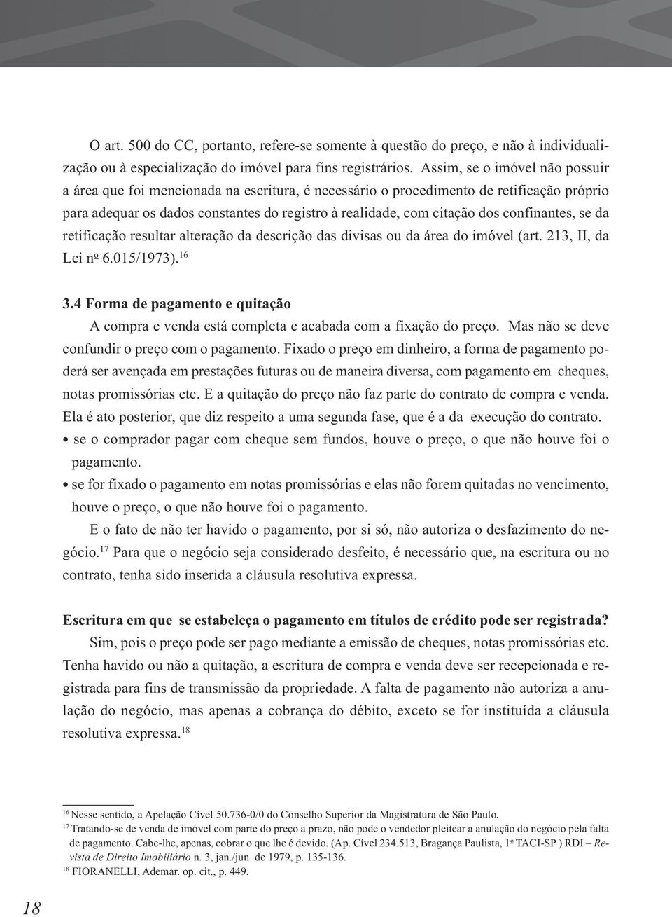 confinantes, se da retificação resultar alteração da descrição das divisas ou da área do imóvel (art. 213, II, da Lei n o 6.015/1973). 16 3.