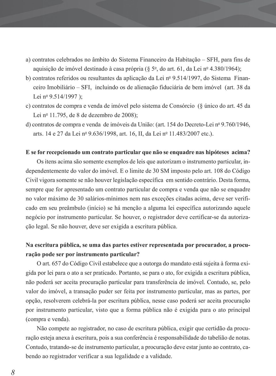 514/1997 ); c) contratos de compra e venda de imóvel pelo sistema de Consórcio ( único do art. 45 da Lei n o 11.