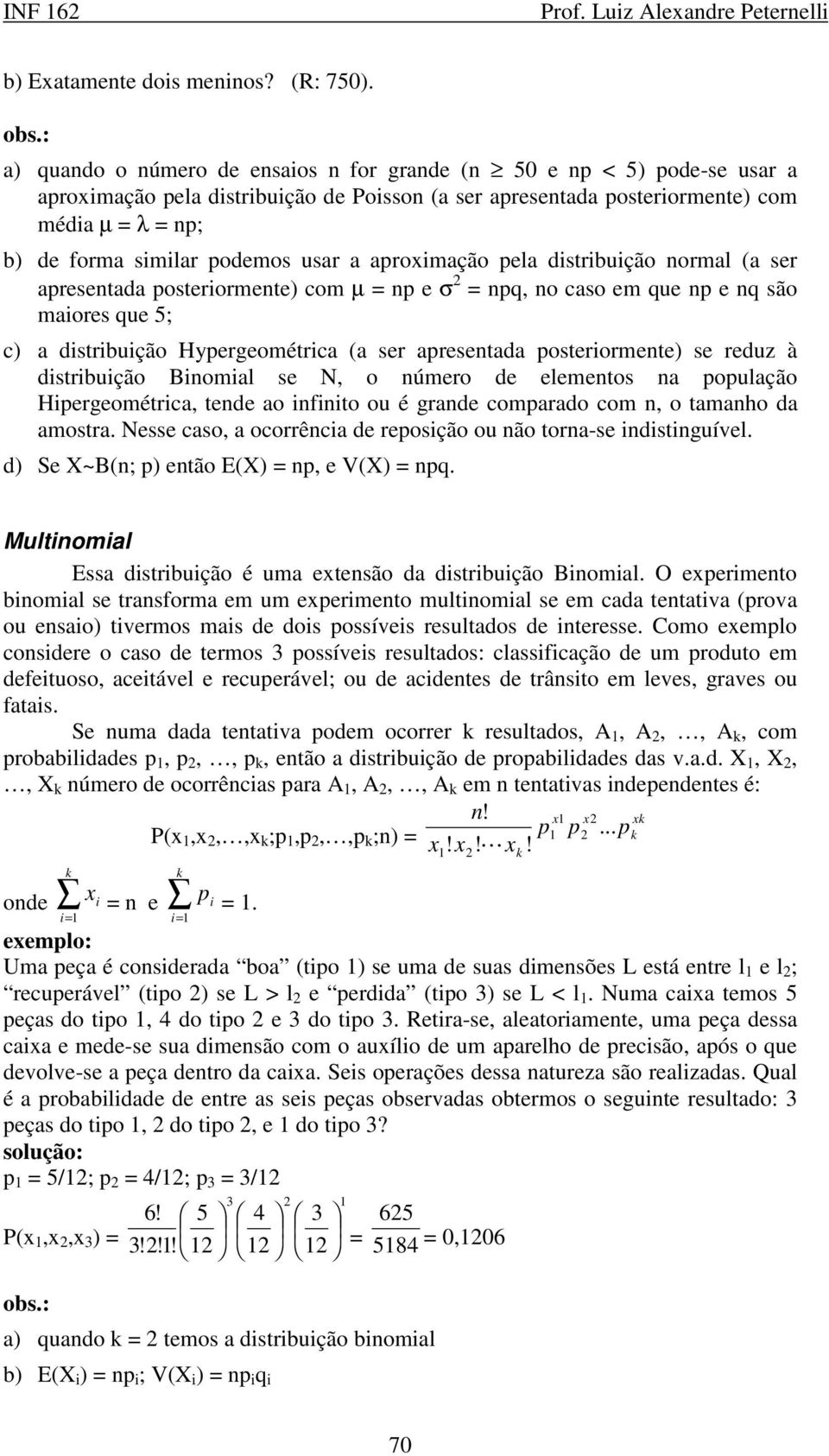 usar a aproimação pela distribuição normal (a ser apresentada posteriormente) com µ = np e = npq, no caso em que np e nq são maiores que 5; c) a distribuição Hypergeométrica (a ser apresentada