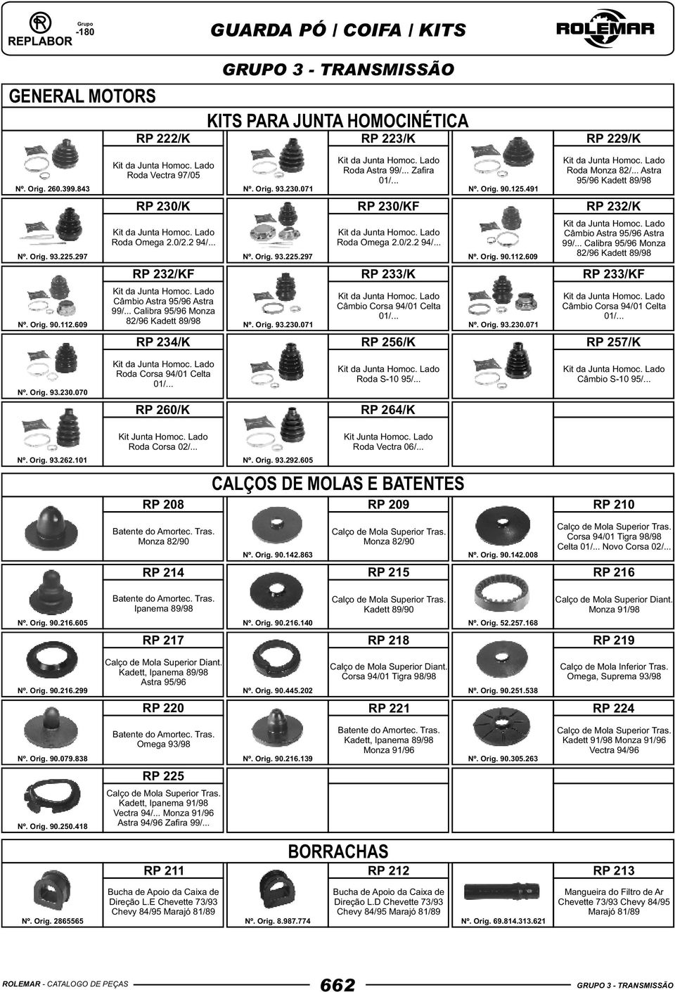 .. Calibra 95/96 Monza 82/96 Kadett 89/98 RP 232/KF RP 233/K RP 233/KF Nº. Orig. 90.112.609 Câmbio Astra 95/96 Astra 99/... Calibra 95/96 Monza 82/96 Kadett 89/98 Nº. Orig. 93.230.