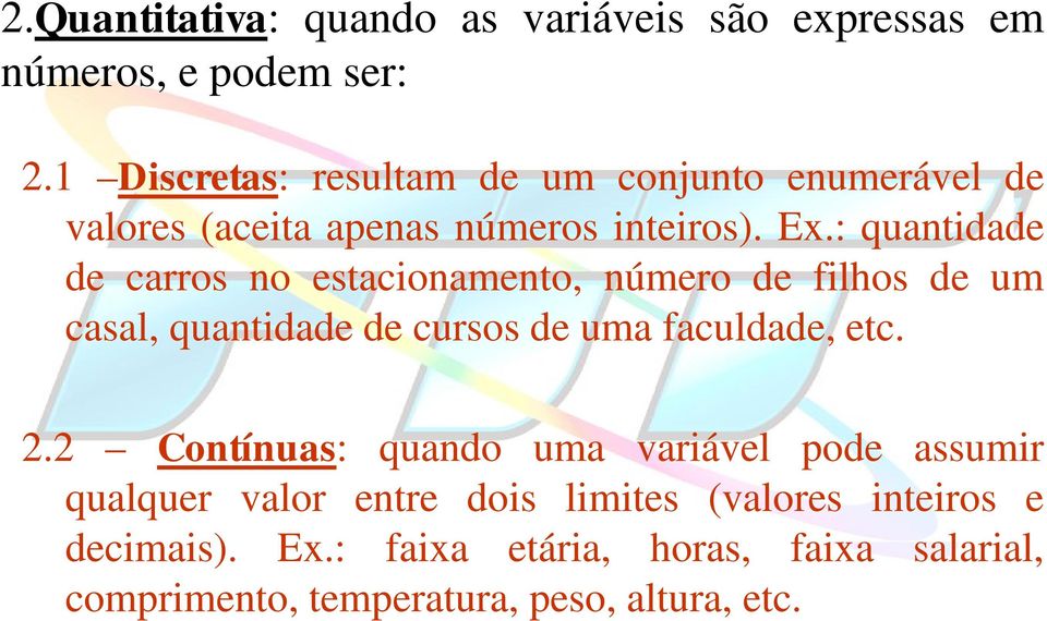 : quantidade de carros no estacionamento, número de filhos de um casal, quantidade de cursos de uma faculdade, etc. 2.