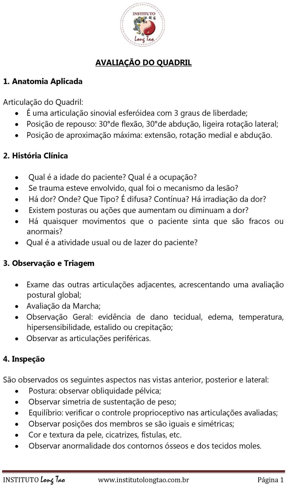 aproximação máxima: extensão, rotação medial e abdução. 2. História Clínica Qual é a idade do paciente? Qual é a ocupação? Se trauma esteve envolvido, qual foi o mecanismo da lesão? Há dor? Onde?