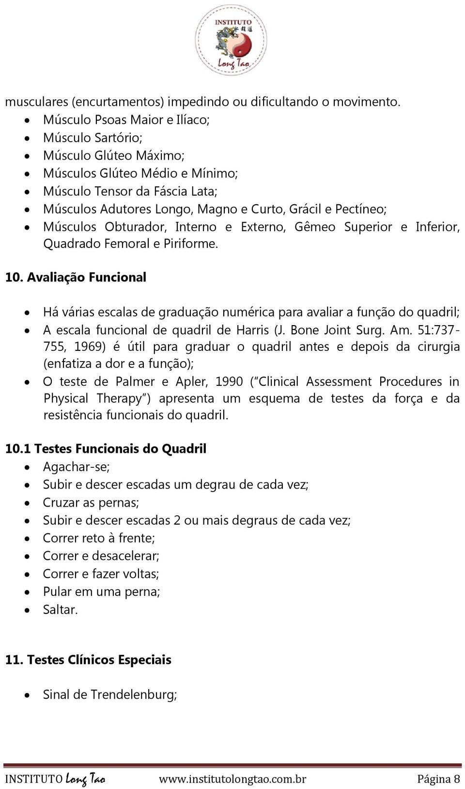 Músculos Obturador, Interno e Externo, Gêmeo Superior e Inferior, Quadrado Femoral e Piriforme. 10.