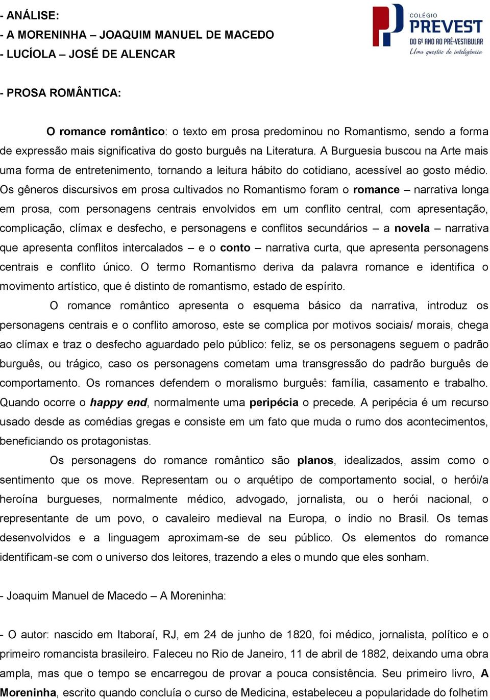 Os gêneros discursivos em prosa cultivados no Romantismo foram o romance narrativa longa em prosa, com personagens centrais envolvidos em um conflito central, com apresentação, complicação, clímax e